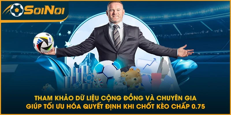 Tham khảo dữ liệu cộng đồng và chuyên gia giúp tối ưu hóa quyết định khi chốt kèo chấp 0.75