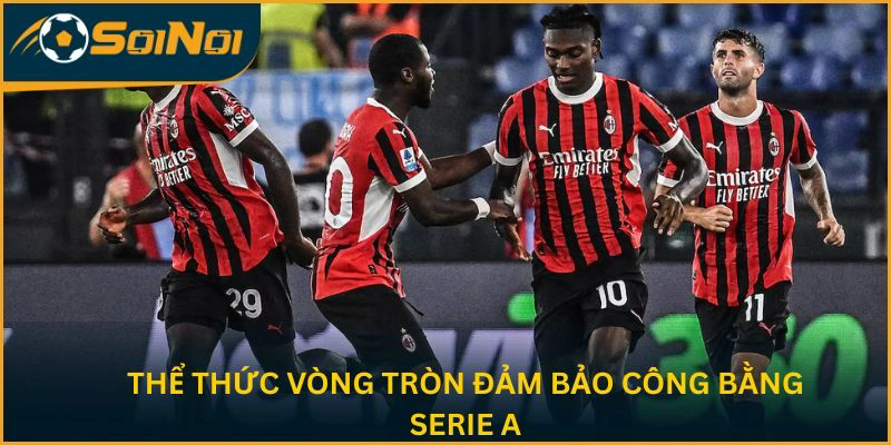Thể thức vòng tròn đảm bảo công bằng Serie A