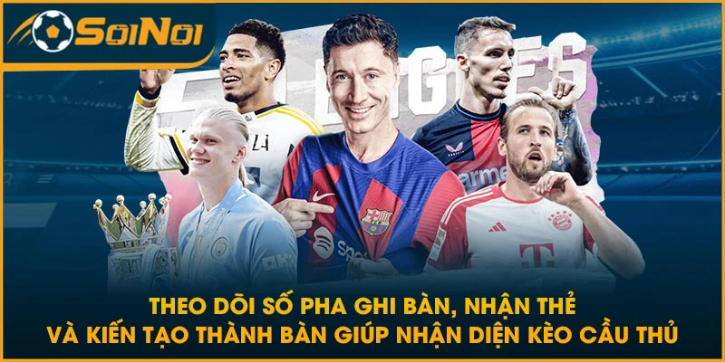 Theo dõi số pha ghi bàn, nhận thẻ và kiến tạo thành bàn giúp nhận diện kèo cầu thủ