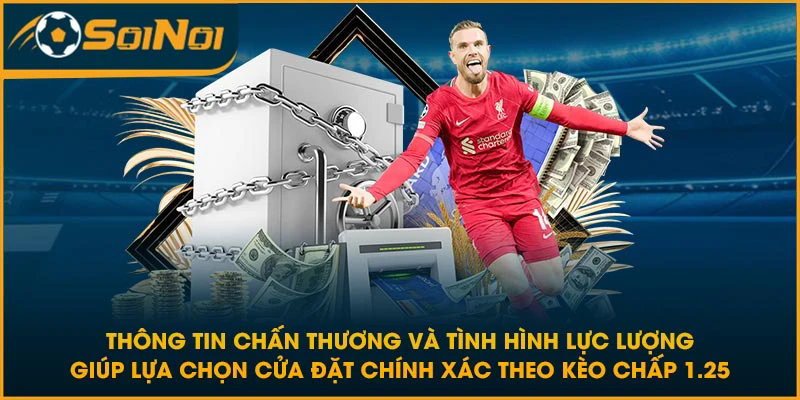 Thông tin chấn thương và tình hình lực lượng giúp lựa chọn cửa đặt chính xác theo kèo chấp 1.25