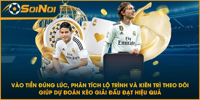 Vào tiền đúng lúc, phân tích lộ trình và kiên trì theo dõi giúp dự đoán kèo giải đấu đạt hiệu quả