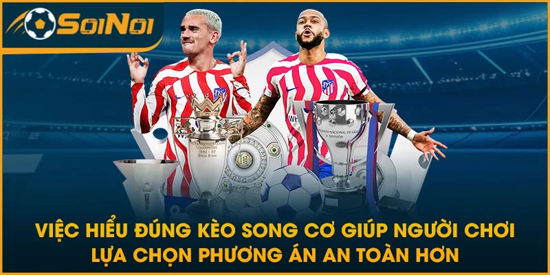 Việc hiểu đúng kèo song cơ giúp người chơi lựa chọn phương án an toàn hơn