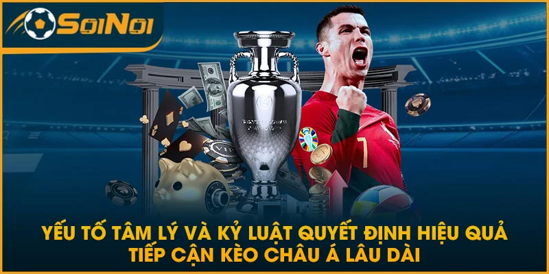 Yếu tố tâm lý và kỷ luật quyết định hiệu quả tiếp cận kèo châu Á lâu dài