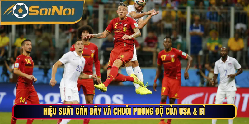 Hiệu suất gần đây và chuỗi phong độ của USA & Bỉ