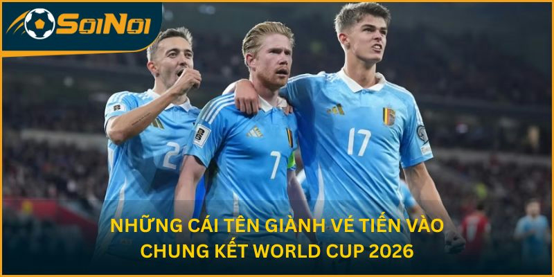 Những cái tên giành vé tiến vào chung kết World Cup 2026