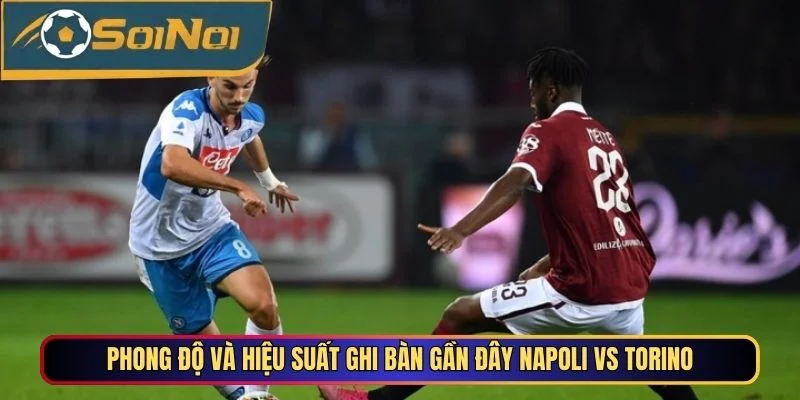Phong độ và hiệu suất ghi bàn gần đây Napoli vs Torino