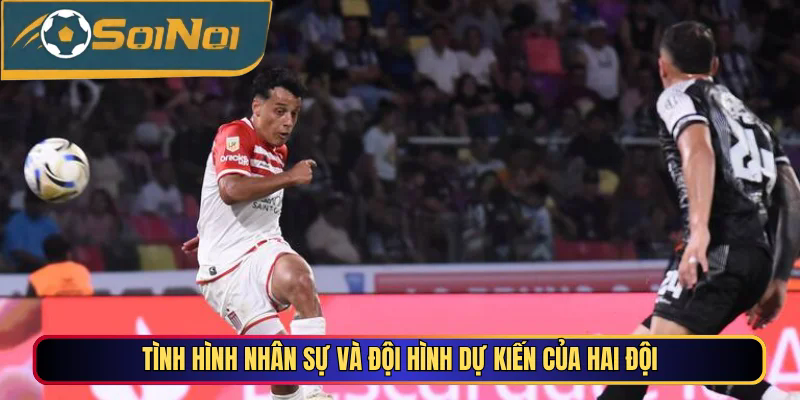 Tình hình nhân sự và đội hình dự kiến của hai đội