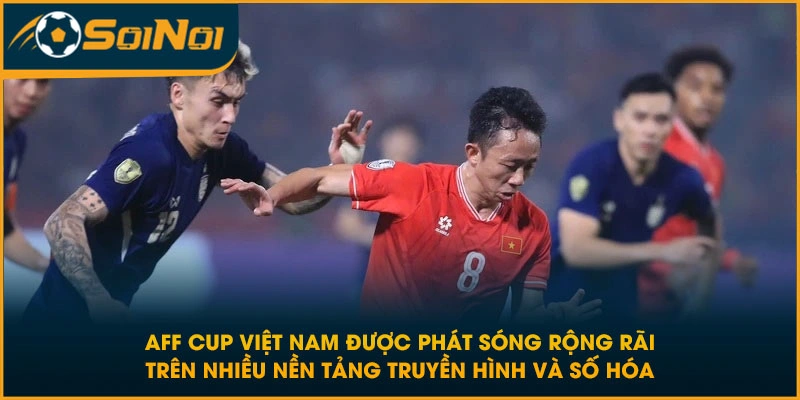 AFF Cup Việt Nam được phát sóng rộng rãi trên nhiều nền tảng truyền hình và số hóa