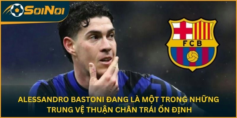 Alessandro Bastoni đang là một trong những trung vệ thuận chân trái ổn định
