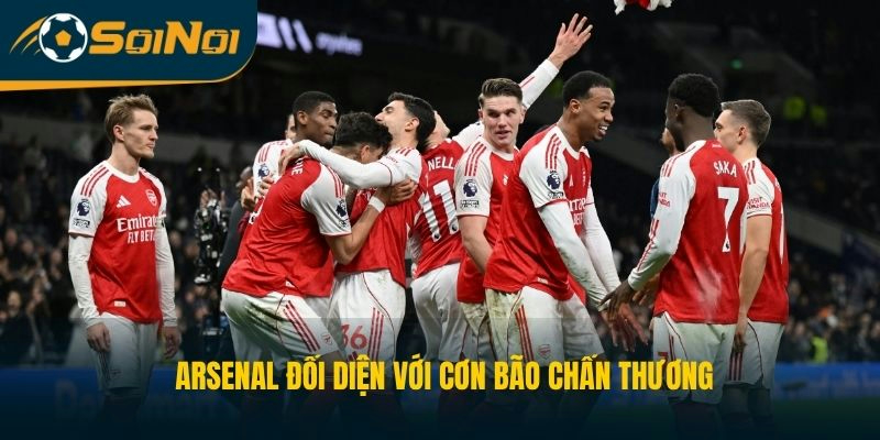 Arsenal đối diện với cơn bão chấn thương