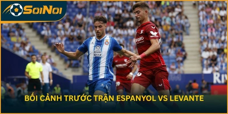 Bối cảnh trước trận CLB Espanyol vs CLB Levante