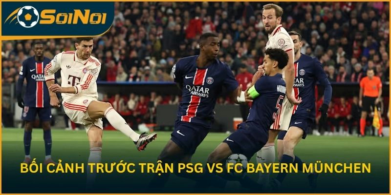 Bối cảnh trước trận Paris Saint-Germain vs FC Bayern München