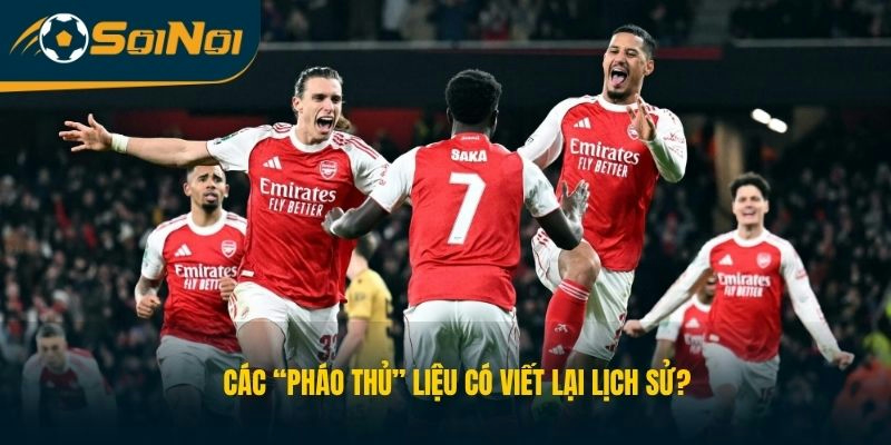 Các “Pháo thủ” liệu có viết lại lịch sử?