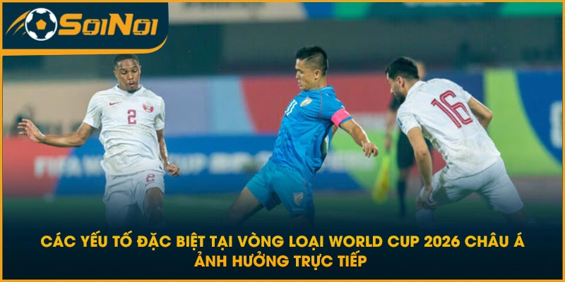 Các yếu tố đặc biệt tại vòng loại World Cup 2026 Châu Á ảnh hưởng trực tiếp 
