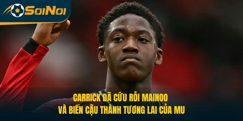 Carrick đã cứu rỗi Mainoo và biến cậu thành tương lai của MU