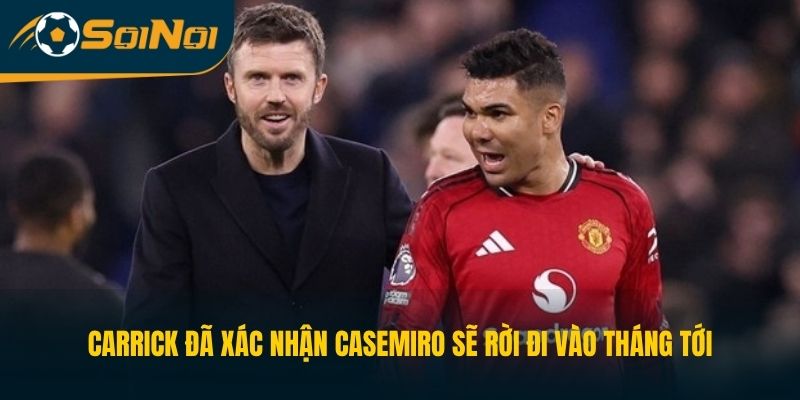 Carrick đã xác nhận Casemiro sẽ rời đi vào tháng tới