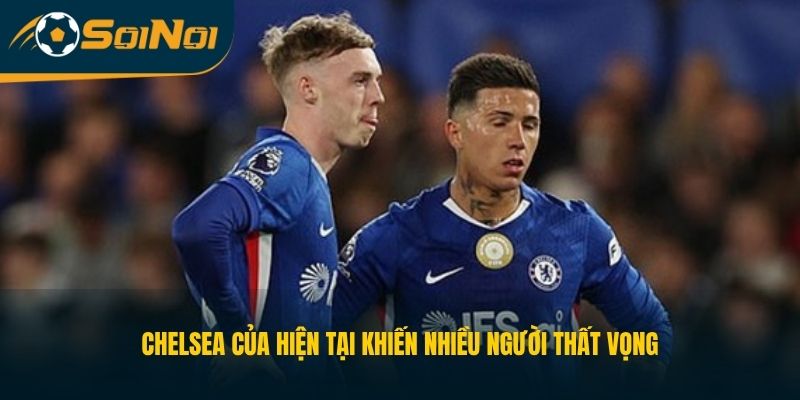 Chelsea của hiện tại khiến nhiều người thất vọng