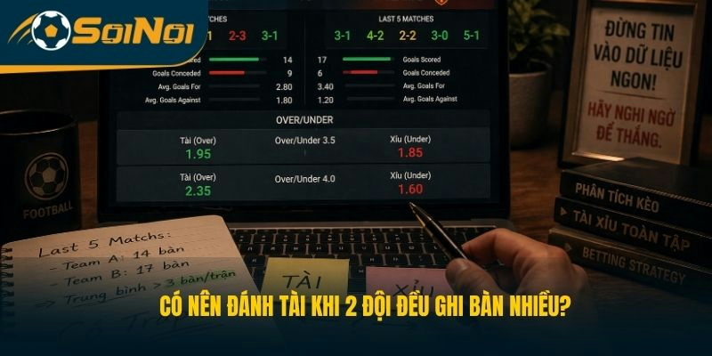 Có nên đánh Tài khi 2 đội đều ghi bàn nhiều?