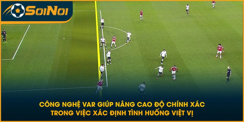 Công nghệ VAR giúp nâng cao độ chính xác trong việc xác định tình huống việt vị