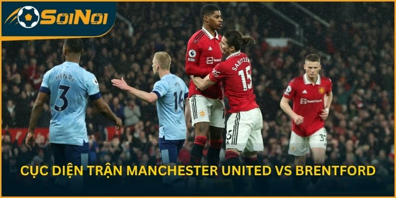 Nhận định cục diện trước trận Manchester United vs Brentford