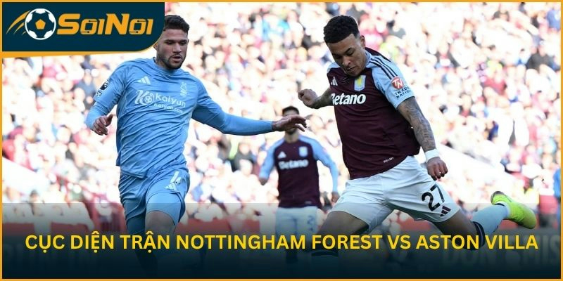 Phân tích cục diện trước trận Nottingham Forest vs Aston Villa
