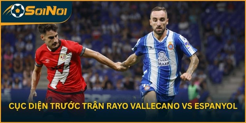 Cục diện trước trận Rayo Vallencano vs CLB Espanyol