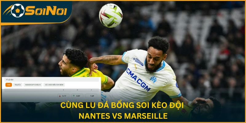 Cùng Lu Đá Bổng soi kèo hai đội Nantes vs Marseille