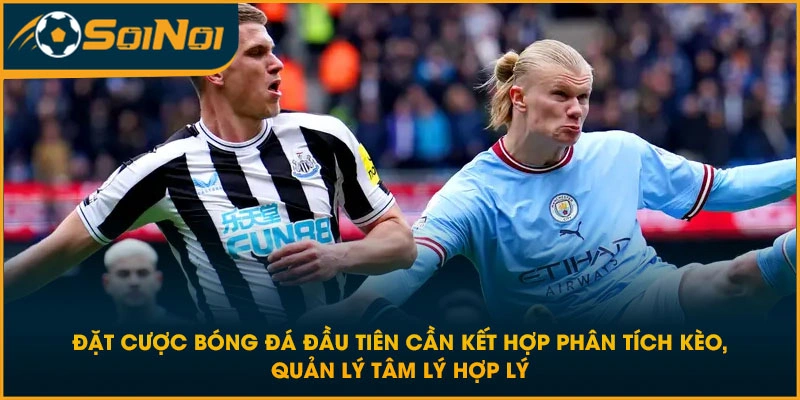 Đặt cược bóng đá đầu tiên cần kết hợp phân tích kèo, quản lý tâm lý hợp lý