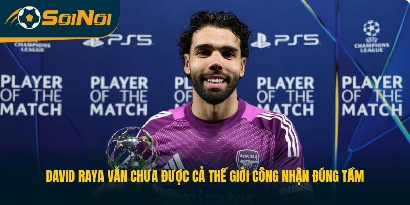 David Raya vẫn chưa được cả thế giới công nhận đúng tầm