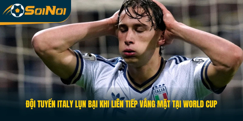 Bóng đá Italy lụn bại khi liên tiếp vắng mặt tại World Cup