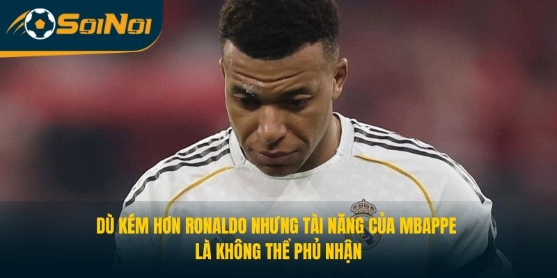 Dù kém hơn Ronaldo nhưng tài năng của Mbappe là không thể phủ nhận