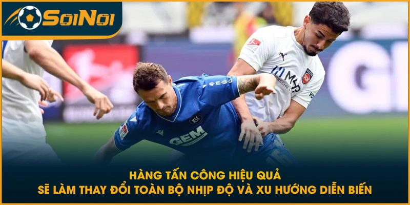 Hàng tấn công hiệu quả sẽ làm thay đổi toàn bộ nhịp độ và xu hướng diễn biến