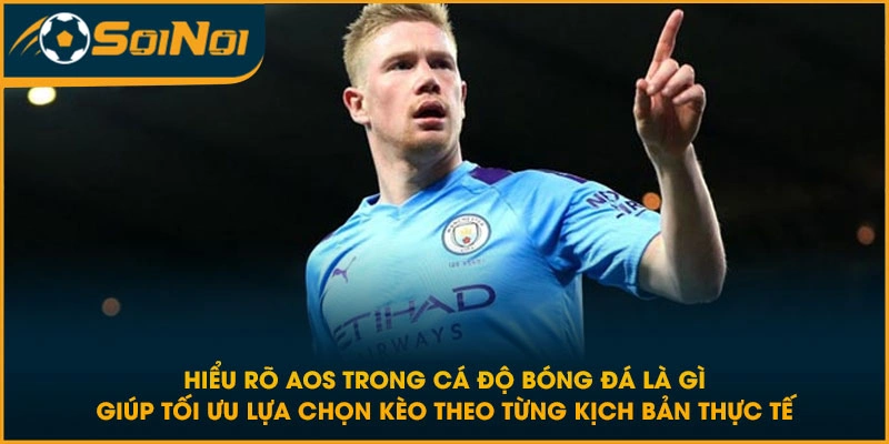 Hiểu rõ AOS trong cá độ bóng đá là gì giúp tối ưu lựa chọn kèo theo từng kịch bản thực tế