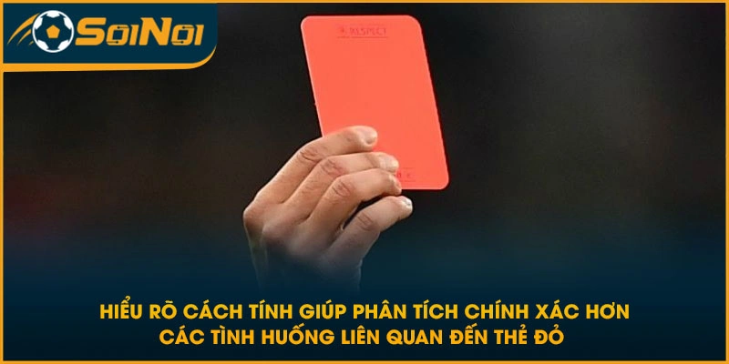 Hiểu rõ cách tính giúp phân tích chính xác hơn các tình huống liên quan đến thẻ đỏ 