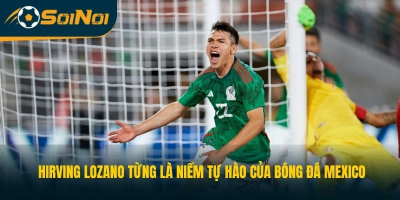 Hirving Lozano từng là niềm tự hào của bóng đá Mexico