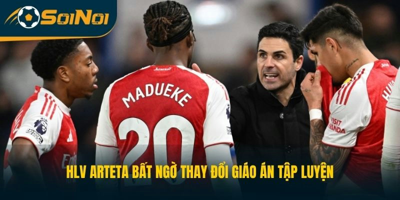 HLV Arteta bất ngờ thay đổi giáo án tập luyện
