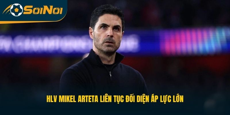 HLV Mikel Arteta liên tục đối diện áp lực lớn
