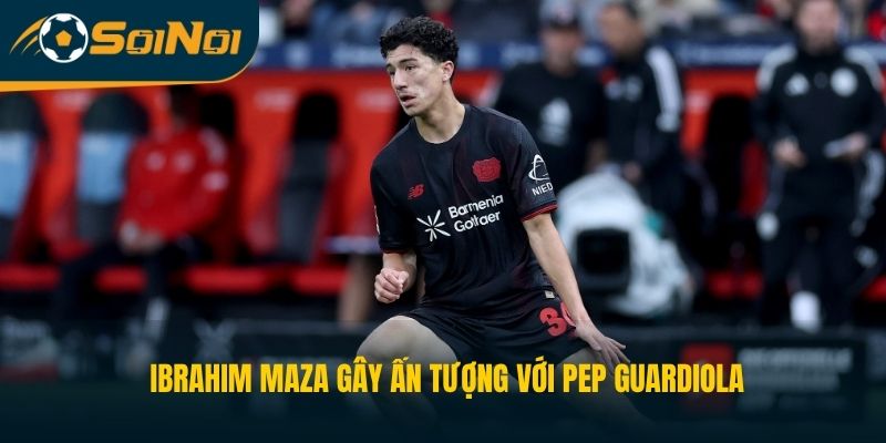 Ibrahim Maza gây ấn tượng với Pep Guardiola