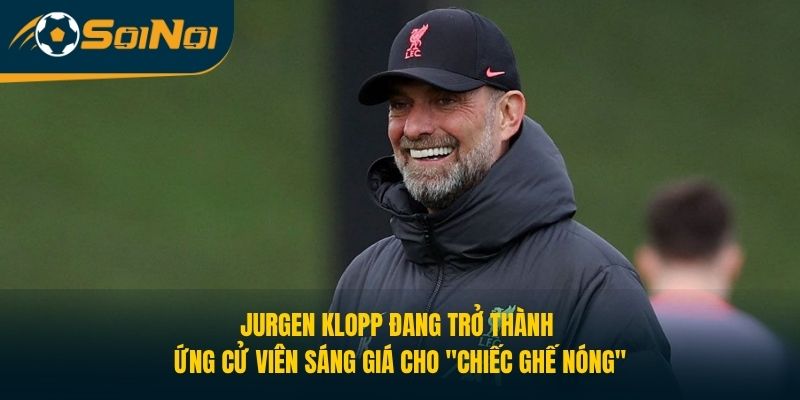 Jurgen Klopp đang trở thành ứng cử viên sáng giá cho "chiếc ghế nóng"