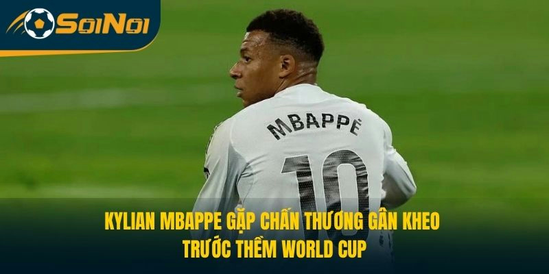 Kylian Mbappe gặp chấn thương gân kheo trước thềm World Cup