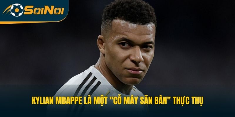 Kylian Mbappe chính là một "cỗ máy săn bàn" thực thụ