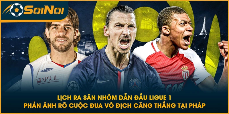 Lịch ra sân nhóm dẫn đầu Ligue 1 phản ánh rõ cuộc đua vô địch căng thẳng tại Pháp