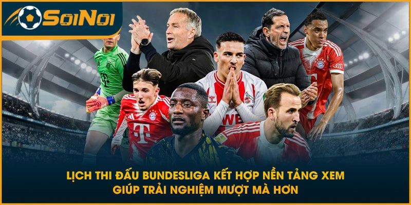Lịch thi đấu Bundesliga kết hợp nền tảng xem giúp trải nghiệm mượt mà hơn