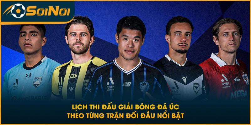 Lịch thi đấu giải bóng đá Úc theo từng trận đối đầu nổi bật