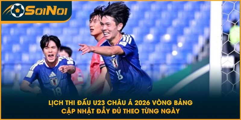 Lịch thi đấu U23 Châu Á 2026 vòng bảng cập nhật đầy đủ theo từng ngày