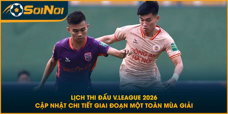 Lịch thi đấu V.League 2026 cập nhật chi tiết giai đoạn một toàn mùa giải
