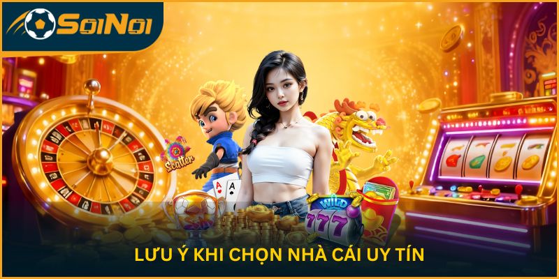 Lưu ý khi chọn nhà cái uy tín