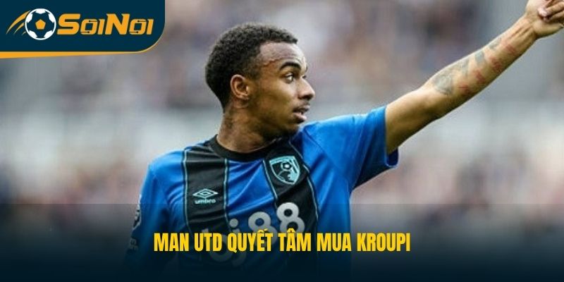 Man Utd quyết tâm mua Kroupi