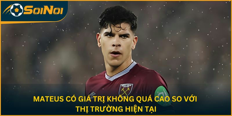 Mateus có giá trị không quá cao so với thị trường hiện tại