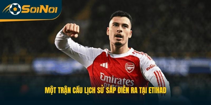Một trận cầu lịch sử sắp diễn ra tại Etihad